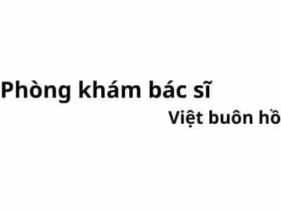 Phòng khám bác sĩ Việt buôn hồ ở đâu? giá khám bao nhiêu tiền?