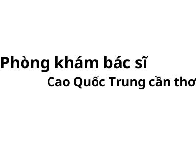 Phòng khám bác sĩ Cao Quốc Trung cần thơ ở đâu? giá khám bao nhiêu tiền?