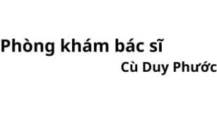 Phòng khám bác sĩ Cù Duy Phước ở đâu? giá khám bao nhiêu tiền?