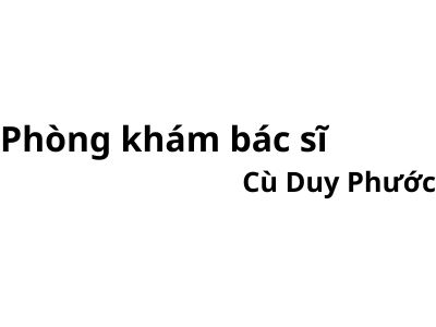 Phòng khám bác sĩ Cù Duy Phước ở đâu? giá khám bao nhiêu tiền?