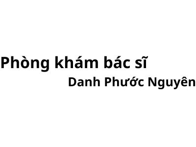 Phòng khám bác sĩ Danh Phước Nguyên ở đâu? giá khám bao nhiêu tiền?