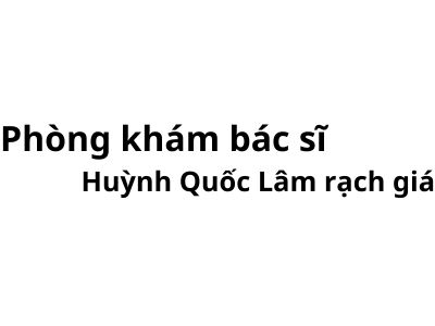 Phòng khám bác sĩ Huỳnh Quốc Lâm rạch giá ở đâu? giá khám bao nhiêu tiền?