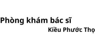 Phòng khám bác sĩ Kiều Phước Thọ ở đâu? giá khám bao nhiêu tiền?