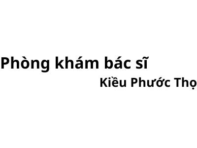 Phòng khám bác sĩ Kiều Phước Thọ ở đâu? giá khám bao nhiêu tiền?