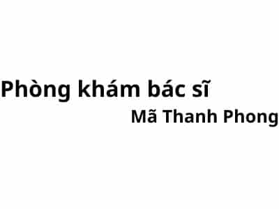 Phòng khám bác sĩ Mã Thanh Phong ở đâu? giá khám bao nhiêu tiền?