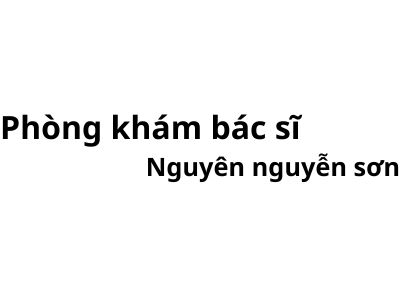 Phòng khám bác sĩ Nguyên nguyễn sơn ở đâu? giá khám bao nhiêu tiền?