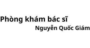 Phòng khám bác sĩ Nguyễn Quốc Giám ở đâu? giá khám bao nhiêu tiền?