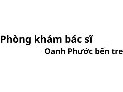 Phòng khám bác sĩ Oanh Phước bến tre ở đâu? giá khám bao nhiêu tiền?