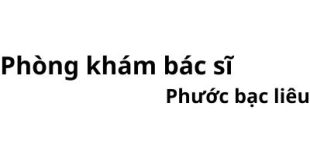 Phòng khám bác sĩ Phước bạc liêu ở đâu? giá khám bao nhiêu tiền?