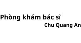 Phòng khám bác sĩ Chu Quang An ở đâu? giá khám bao nhiêu tiền?