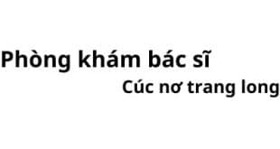 Phòng khám bác sĩ Cúc nơ trang long ở đâu? giá khám bao nhiêu tiền?