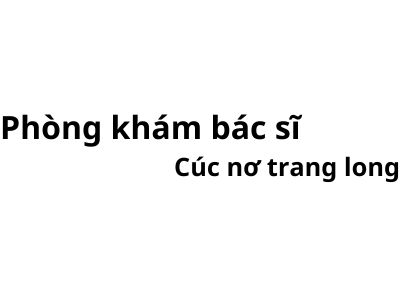 Phòng khám bác sĩ Cúc nơ trang long ở đâu? giá khám bao nhiêu tiền?