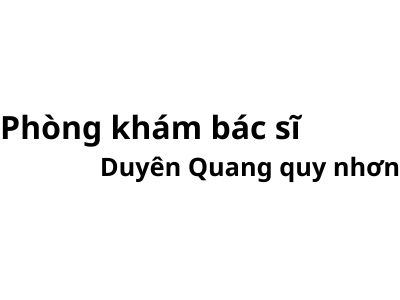 Phòng khám bác sĩ Duyên Quang quy nhơn ở đâu? giá khám bao nhiêu tiền?