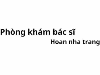 Phòng khám bác sĩ Hoan nha trang ở đâu? giá khám bao nhiêu tiền?