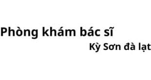 Phòng khám bác sĩ Kỳ Sơn đà lạt ở đâu? giá khám bao nhiêu tiền?