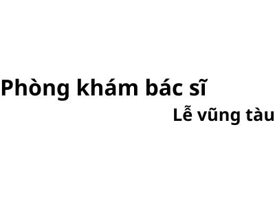 Phòng khám bác sĩ Lễ vũng tàu ở đâu? giá khám bao nhiêu tiền?