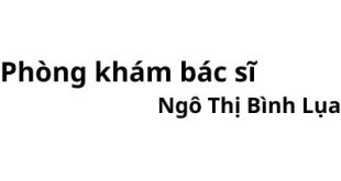 Phòng khám bác sĩ Ngô Thị Bình Lụa ở đâu? giá khám bao nhiêu tiền?