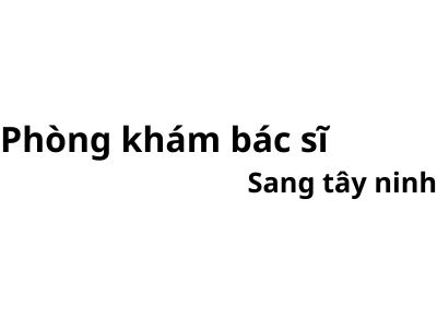 Phòng khám bác sĩ Sang tây ninh ở đâu? giá khám bao nhiêu tiền?