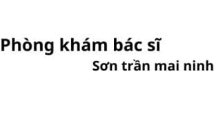 Phòng khám bác sĩ Sơn trần mai ninh ở đâu? giá khám bao nhiêu tiền?