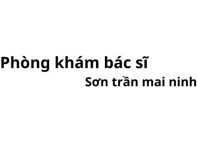 Phòng khám bác sĩ Sơn trần mai ninh ở đâu? giá khám bao nhiêu tiền?