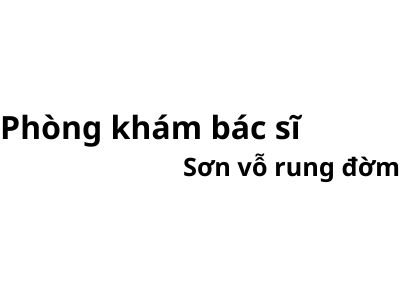 Phòng khám bác sĩ Sơn vỗ rung đờm ở đâu? giá khám bao nhiêu tiền?