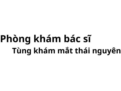 Phòng khám bác sĩ Tùng khám mắt thái nguyên ở đâu? giá khám bao nhiêu tiền?